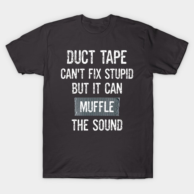 Funny Duct Tape Sarcastic Jokes Can't Fix Stupid Muffle The Sound T-Shirt by egcreations